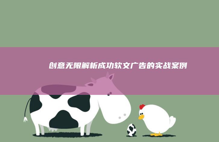 创意无限：解析成功软文广告的实战案例